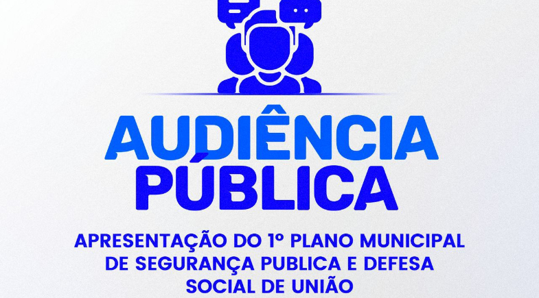 Prefeitura de União realiza audiência para apresentação do 1º Plano Municipal de Segurança Pública e Defesa Social